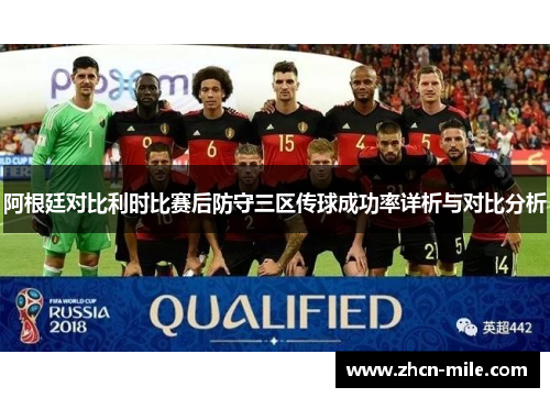 阿根廷对比利时比赛后防守三区传球成功率详析与对比分析