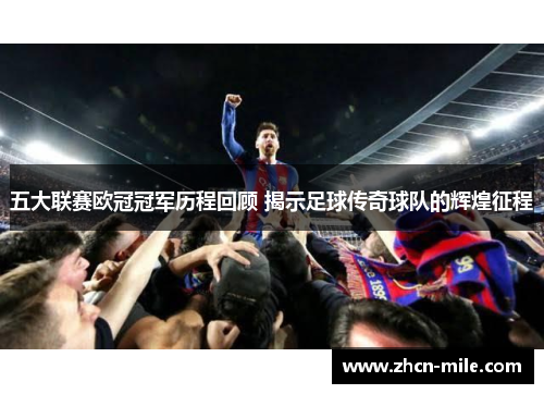 五大联赛欧冠冠军历程回顾 揭示足球传奇球队的辉煌征程