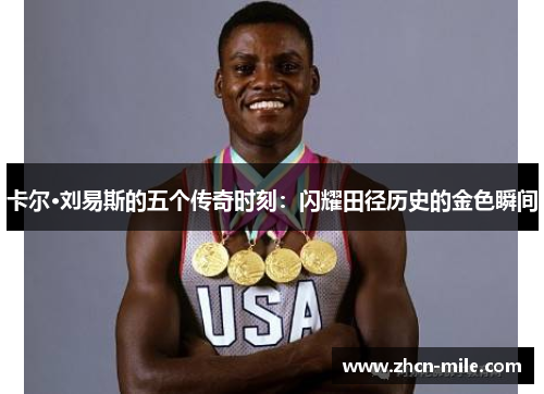 卡尔·刘易斯的五个传奇时刻：闪耀田径历史的金色瞬间