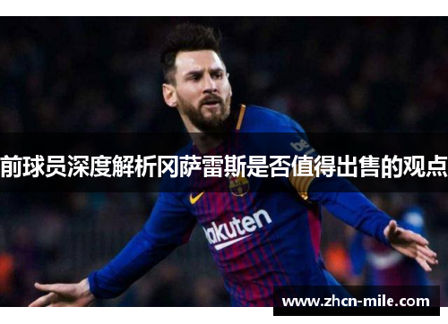 前球员深度解析冈萨雷斯是否值得出售的观点