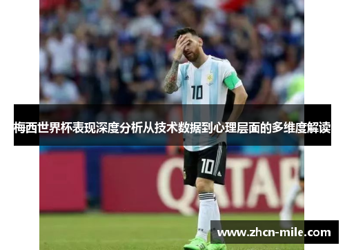 梅西世界杯表现深度分析从技术数据到心理层面的多维度解读