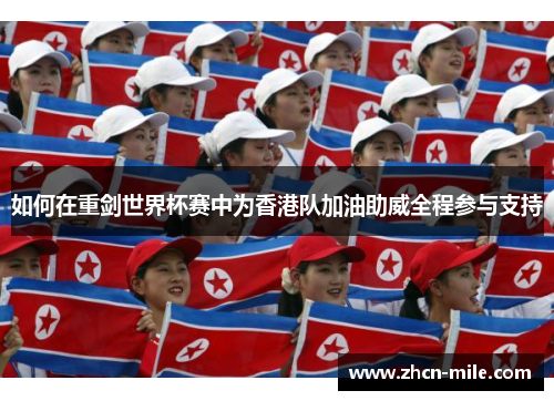 如何在重剑世界杯赛中为香港队加油助威全程参与支持