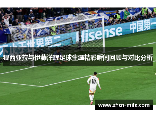 穆西亚拉与伊藤洋辉足球生涯精彩瞬间回顾与对比分析