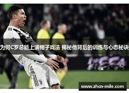 为何C罗总能上演帽子戏法 揭秘他背后的训练与心态秘诀