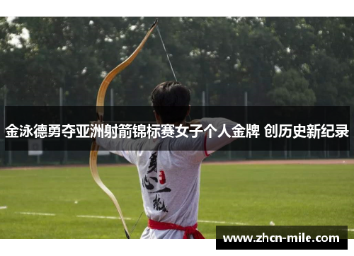 金泳德勇夺亚洲射箭锦标赛女子个人金牌 创历史新纪录