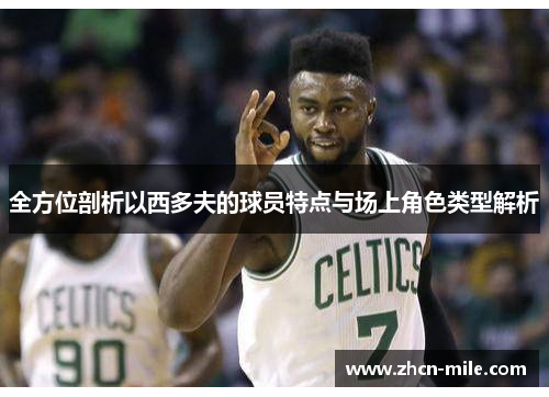 全方位剖析以西多夫的球员特点与场上角色类型解析