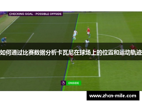 如何通过比赛数据分析卡瓦尼在球场上的位置和运动轨迹