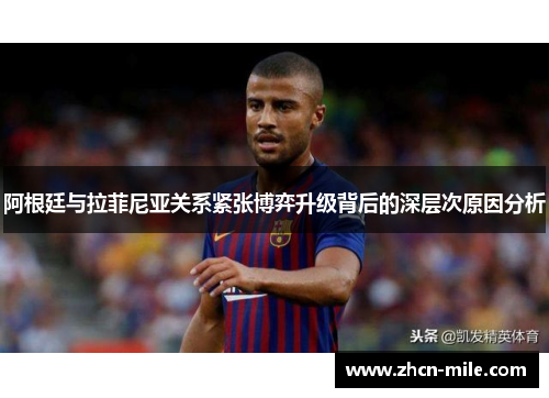 阿根廷与拉菲尼亚关系紧张博弈升级背后的深层次原因分析