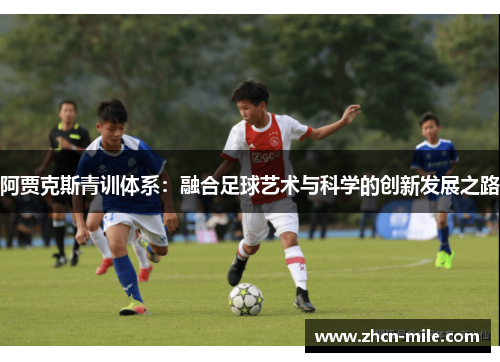 阿贾克斯青训体系：融合足球艺术与科学的创新发展之路